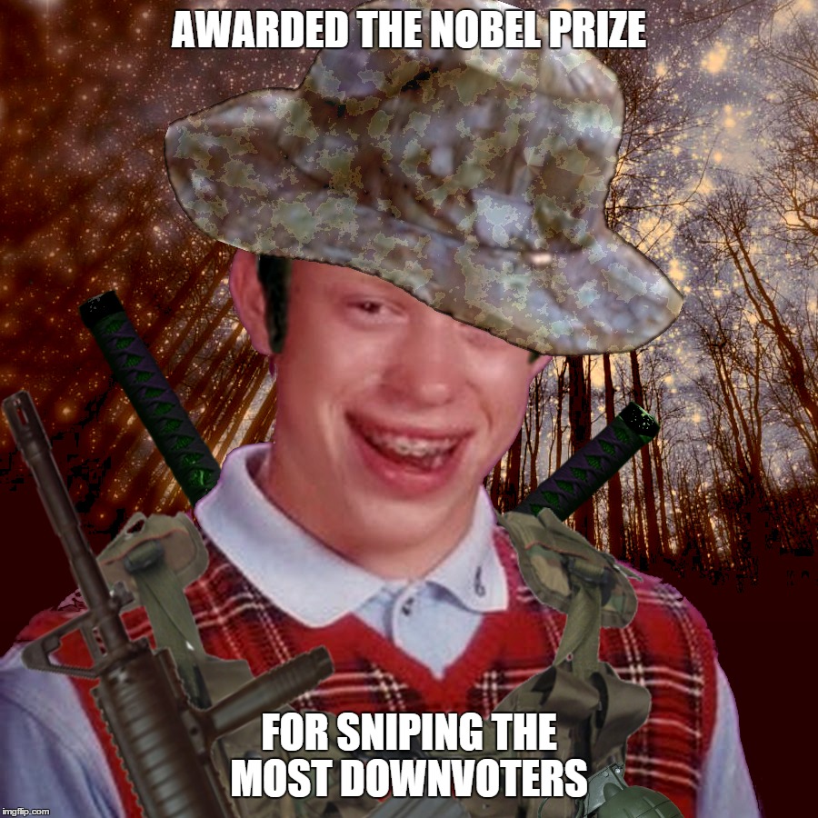 Sir Snipes-A-Lot | AWARDED THE NOBEL PRIZE; FOR SNIPING THE MOST DOWNVOTERS | image tagged in bad luck brian,downvotes,military,upvotes,revenge,imgflip | made w/ Imgflip meme maker