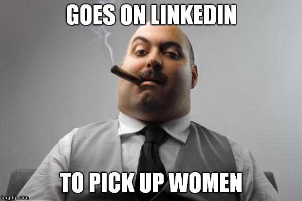 Over half of the people on LinkedIn are women... | GOES ON LINKEDIN; TO PICK UP WOMEN | image tagged in memes,scumbag boss,funny,linkedin | made w/ Imgflip meme maker