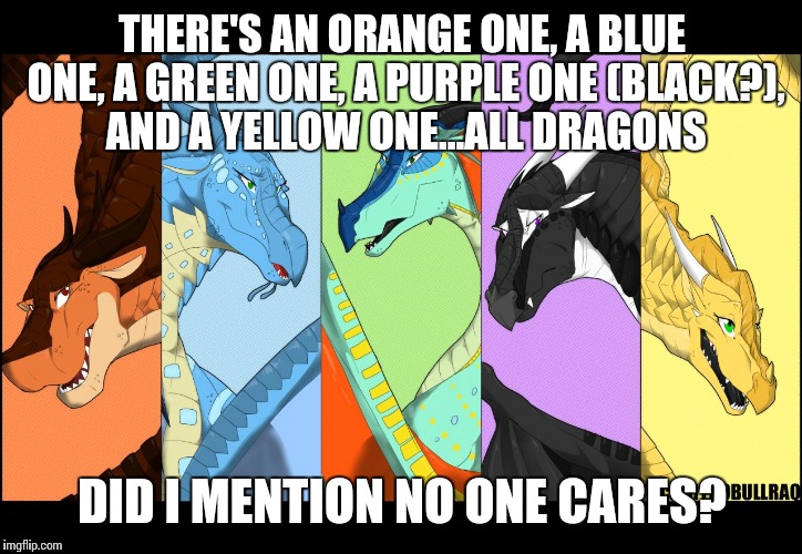 Spam dragons assemble! |  THERE'S AN ORANGE ONE, A BLUE ONE, A GREEN ONE, A PURPLE ONE (BLACK?), AND A YELLOW ONE...ALL DRAGONS; DID I MENTION NO ONE CARES? | image tagged in the dragonnettes of wof please use five for best,spam,demotivational,funny | made w/ Imgflip meme maker