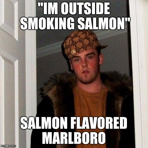 "IM OUTSIDE SMOKING SALMON" SALMON FLAVORED MARLBORO | made w/ Imgflip meme maker