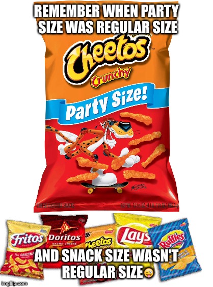 No way! | REMEMBER WHEN PARTY SIZE WAS REGULAR SIZE; AND SNACK SIZE WASN'T REGULAR SIZE😜 | image tagged in chips,memes,funny memes | made w/ Imgflip meme maker