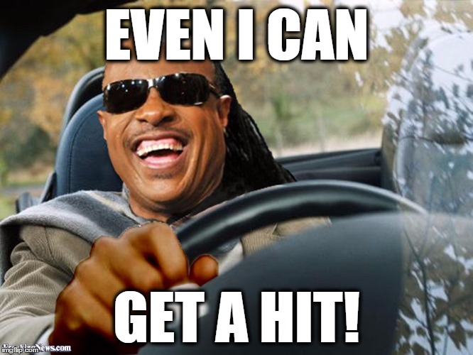 Stevie Wonder driving | EVEN I CAN GET A HIT! | image tagged in stevie wonder driving | made w/ Imgflip meme maker