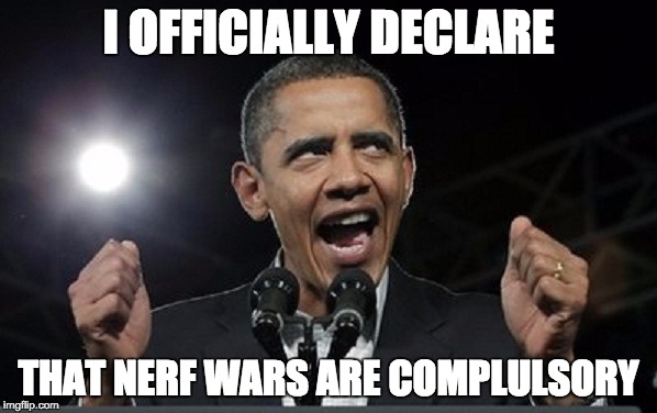Angry Obama | I OFFICIALLY DECLARE; THAT NERF WARS ARE COMPLULSORY | image tagged in angry obama | made w/ Imgflip meme maker