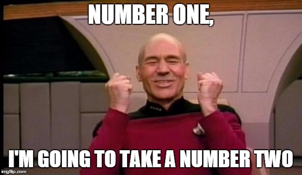 Excited Picard | NUMBER ONE, I'M GOING TO TAKE A NUMBER TWO | image tagged in excited picard | made w/ Imgflip meme maker