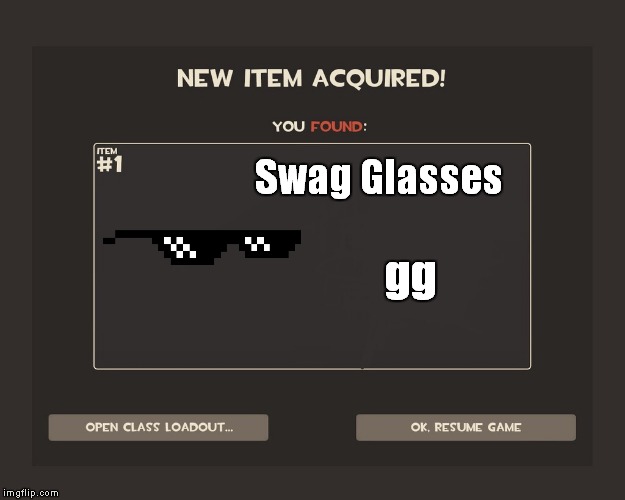 You got tf2 shit | Swag Glasses; gg | image tagged in you got tf2 shit | made w/ Imgflip meme maker