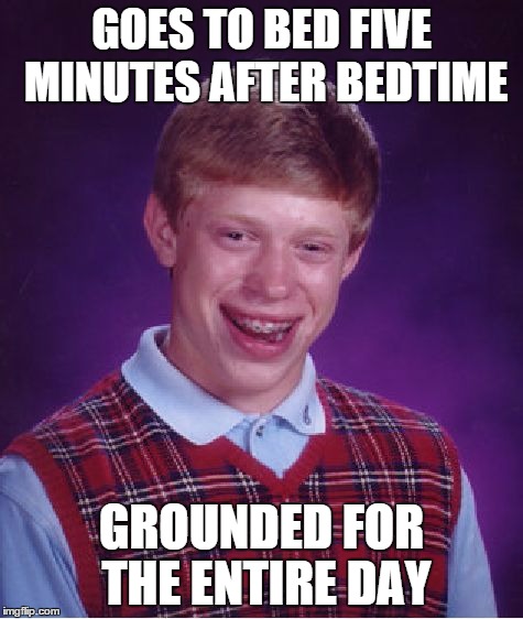 Bad Luck Brian Meme | GOES TO BED FIVE MINUTES AFTER BEDTIME GROUNDED FOR THE ENTIRE DAY | image tagged in memes,bad luck brian | made w/ Imgflip meme maker