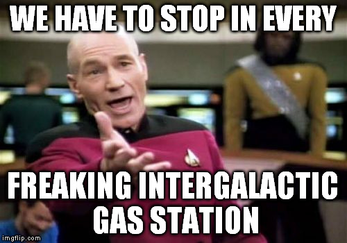 Picard Wtf Meme | WE HAVE TO STOP IN EVERY FREAKING INTERGALACTIC GAS STATION | image tagged in memes,picard wtf | made w/ Imgflip meme maker