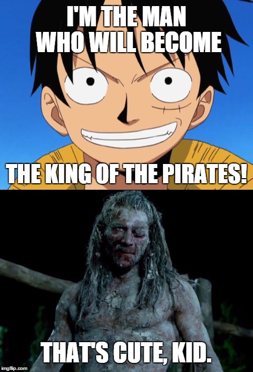 Monkey D. Luffy vs. Captain Vane | I'M THE MAN WHO WILL BECOME; THE KING OF THE PIRATES! THAT'S CUTE, KID. | image tagged in monkey d luffy,captain charles vane,luffy,one piece,black sails,charles vane | made w/ Imgflip meme maker