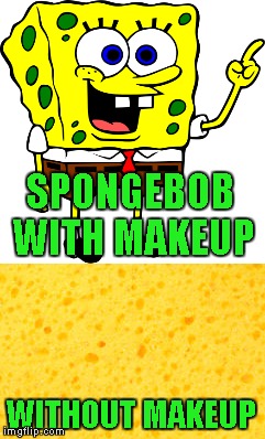 It's amazing what some celebrities look like when caught without their makeup!!! | SPONGEBOB WITH MAKEUP; WITHOUT MAKEUP | image tagged in memes,celebrities without makeup,spongebob squarepants,funny,spongebob | made w/ Imgflip meme maker