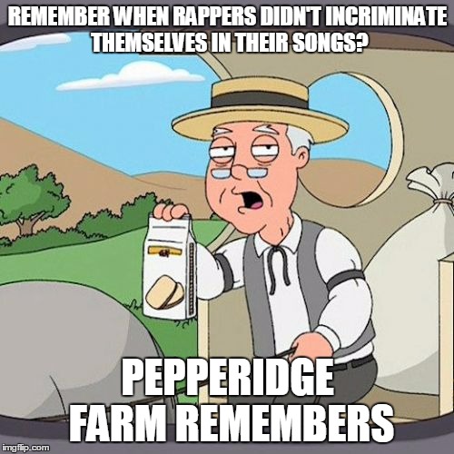 Pepperidge Farm Remembers | REMEMBER WHEN RAPPERS DIDN'T INCRIMINATE THEMSELVES IN THEIR SONGS? PEPPERIDGE FARM REMEMBERS | image tagged in memes,pepperidge farm remembers | made w/ Imgflip meme maker