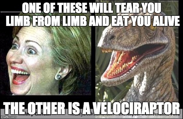 Hillary Velociraptor  | ONE OF THESE WILL TEAR YOU LIMB FROM LIMB AND EAT YOU ALIVE THE OTHER IS A VELOCIRAPTOR | image tagged in hillary velociraptor | made w/ Imgflip meme maker