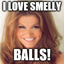 Balls | I LOVE SMELLY; BALLS! | made w/ Imgflip meme maker