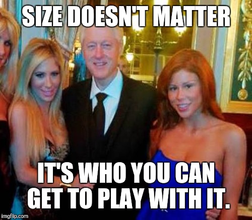 SIZE DOESN'T MATTER IT'S WHO YOU CAN GET TO PLAY WITH IT. | made w/ Imgflip meme maker