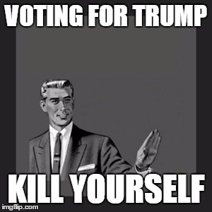 Kill Yourself Guy | VOTING FOR TRUMP; KILL YOURSELF | image tagged in memes,kill yourself guy | made w/ Imgflip meme maker