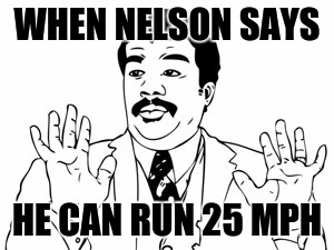 Neil deGrasse Tyson | WHEN NELSON SAYS; HE CAN RUN 25 MPH | image tagged in memes,neil degrasse tyson | made w/ Imgflip meme maker