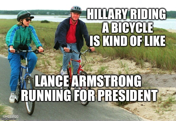 Two of a Kind | HILLARY RIDING A BICYCLE IS KIND OF LIKE; LANCE ARMSTRONG RUNNING FOR PRESIDENT | image tagged in hillary and bill,lance armstrong,election 2016,hillary clinton | made w/ Imgflip meme maker
