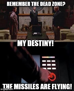 Is Stephen King psychic? | REMEMBER THE DEAD ZONE? MY DESTINY! THE MISSILES ARE FLYING! | image tagged in political meme,politics,awareness | made w/ Imgflip meme maker