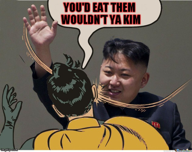 YOU'D EAT THEM WOULDN'T YA KIM | made w/ Imgflip meme maker