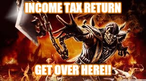 INCOME TAX RETURN; GET OVER HERE!! | image tagged in impatience | made w/ Imgflip meme maker