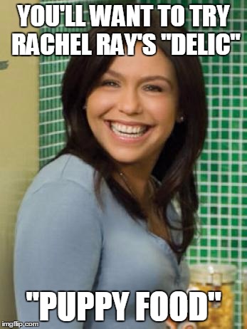YOU'LL WANT TO TRY RACHEL RAY'S "DELIC" "PUPPY FOOD" | made w/ Imgflip meme maker