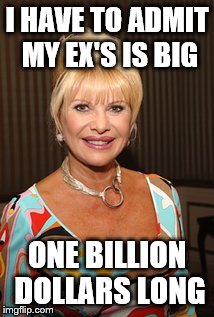 Otherwise, like a roll of quarters. | I HAVE TO ADMIT MY EX'S IS BIG; ONE BILLION DOLLARS LONG | image tagged in ivana,schlong,donald,guttershade | made w/ Imgflip meme maker