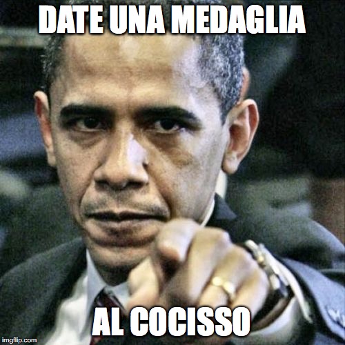 Pissed Off Obama Meme | DATE UNA MEDAGLIA; AL COCISSO | image tagged in memes,pissed off obama | made w/ Imgflip meme maker