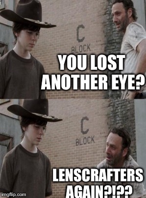 YOU LOST ANOTHER EYE? LENSCRAFTERS AGAIN?!?? | made w/ Imgflip meme maker