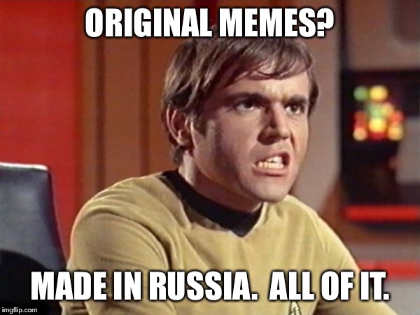Chekov | ORIGINAL MEMES? MADE IN RUSSIA.  ALL OF IT. | image tagged in chekov | made w/ Imgflip meme maker