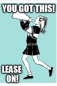 Cheerleader | YOU GOT THIS! LEASE ON! | image tagged in cheerleader | made w/ Imgflip meme maker