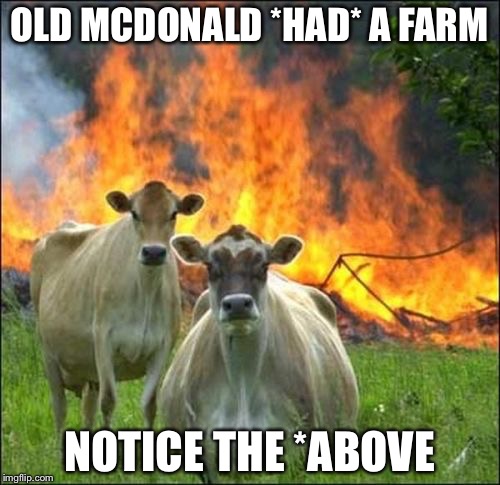 Evil Cows | OLD MCDONALD *HAD* A FARM; NOTICE THE *ABOVE | image tagged in memes,evil cows | made w/ Imgflip meme maker