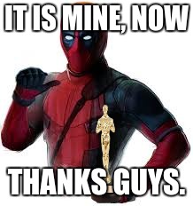 Deadpool's oscar | IT IS MINE, NOW; THANKS GUYS. | image tagged in memes,deadpool,oscars | made w/ Imgflip meme maker