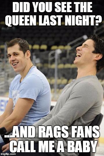 DID YOU SEE THE QUEEN LAST NIGHT? ...AND RAGS FANS CALL ME A BABY | made w/ Imgflip meme maker