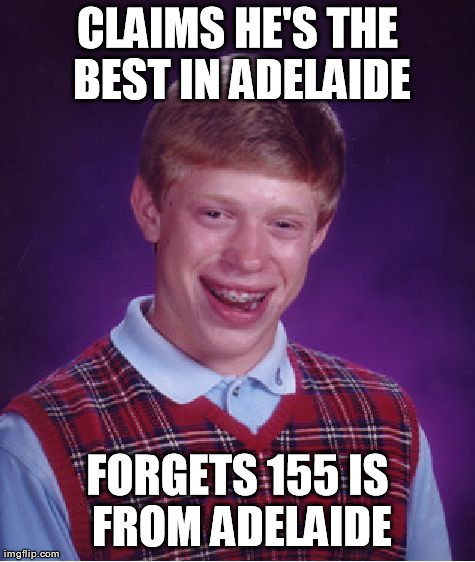 Bad Luck Brian Meme | CLAIMS HE'S THE BEST IN ADELAIDE FORGETS 155 IS FROM ADELAIDE | image tagged in memes,bad luck brian | made w/ Imgflip meme maker