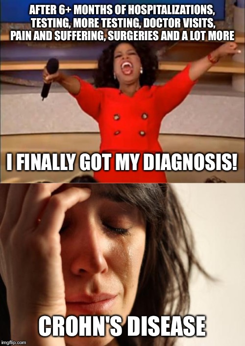 Living with It is a nightmare  | AFTER 6+ MONTHS OF HOSPITALIZATIONS, TESTING, MORE TESTING, DOCTOR VISITS, PAIN AND SUFFERING, SURGERIES AND A LOT MORE; I FINALLY GOT MY DIAGNOSIS! CROHN'S DISEASE | image tagged in memes,doctor,medical,disease,pain | made w/ Imgflip meme maker