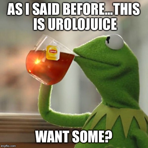 But That's None Of My Business Meme | AS I SAID BEFORE...THIS IS UROLOJUICE WANT SOME? | image tagged in memes,but thats none of my business,kermit the frog | made w/ Imgflip meme maker
