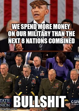 State of the Union | WE SPEND MORE MONEY ON OUR MILITARY THAN THE NEXT 8 NATIONS COMBINED; BULLSHIT | image tagged in america,state of the union,military,pissed off obama,liberals,lies | made w/ Imgflip meme maker
