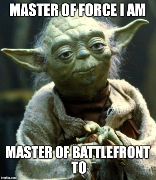Star Wars Yoda | MASTER OF FORCE I AM; MASTER OF BATTLEFRONT TO | image tagged in memes,star wars yoda | made w/ Imgflip meme maker