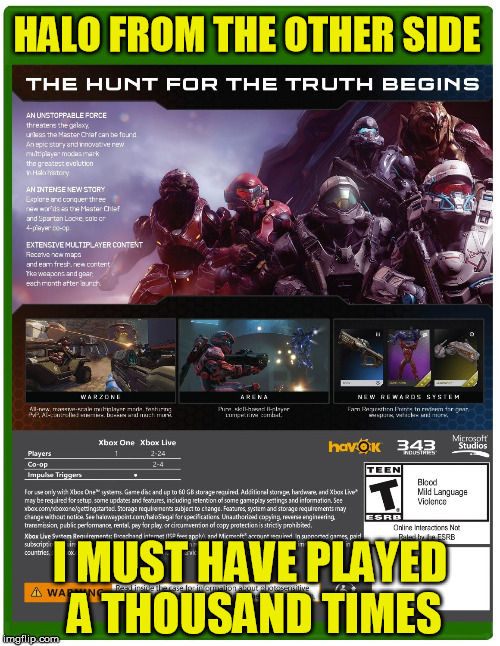 HALO from the other side | HALO FROM THE OTHER SIDE; I MUST HAVE PLAYED A THOUSAND TIMES | image tagged in memes,halo | made w/ Imgflip meme maker