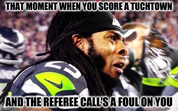 That moment when  | THAT MOMENT WHEN YOU SCORE A TUCHTOWN; AND THE REFEREE CALL'S A FOUL ON YOU | image tagged in that moment when | made w/ Imgflip meme maker