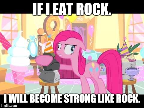 Pinky_MLP | IF I EAT ROCK. I WILL BECOME STRONG LIKE ROCK. | image tagged in pinky_mlp | made w/ Imgflip meme maker