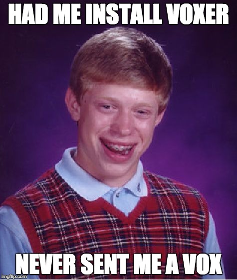 Bad Luck Brian Meme | HAD ME INSTALL VOXER; NEVER SENT ME A VOX | image tagged in memes,bad luck brian | made w/ Imgflip meme maker