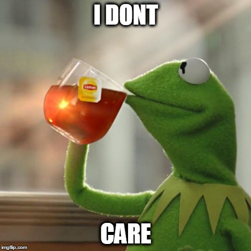 But That's None Of My Business | I DONT; CARE | image tagged in memes,but thats none of my business,kermit the frog | made w/ Imgflip meme maker