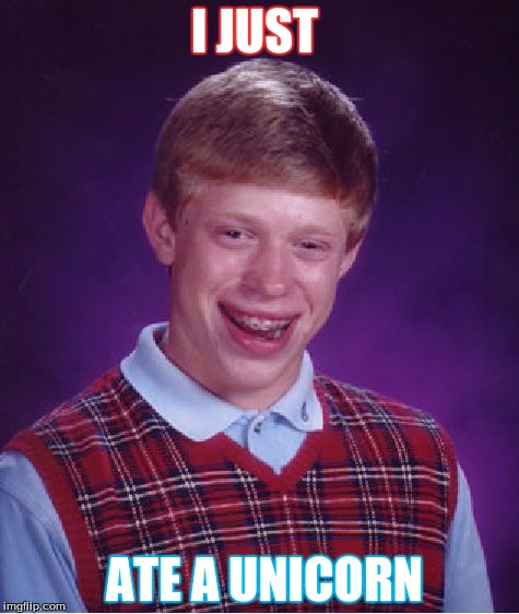 Bad Luck Brian Meme | I JUST; ATE A UNICORN | image tagged in memes,bad luck brian | made w/ Imgflip meme maker