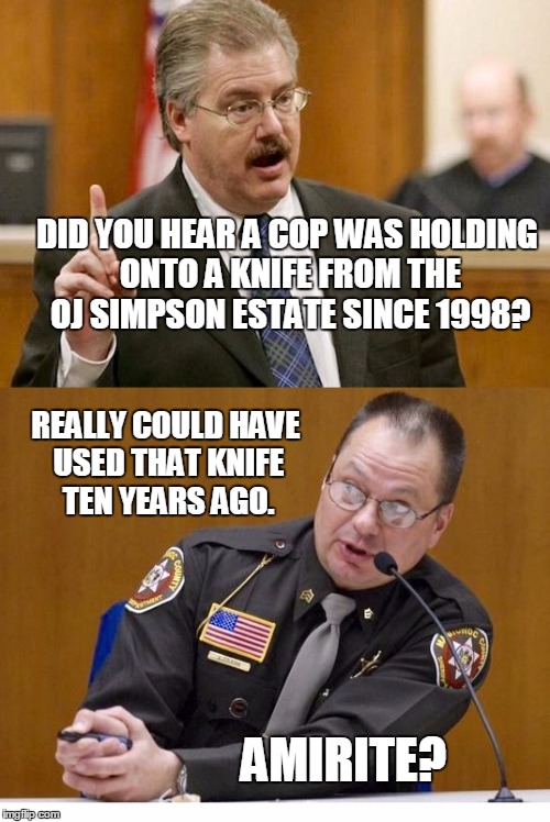 Shoulda Woulda Coulda | DID YOU HEAR A COP WAS HOLDING ONTO A KNIFE FROM THE OJ SIMPSON ESTATE SINCE 1998? REALLY COULD HAVE USED THAT KNIFE TEN YEARS AGO. AMIRITE? | image tagged in were you aware | made w/ Imgflip meme maker