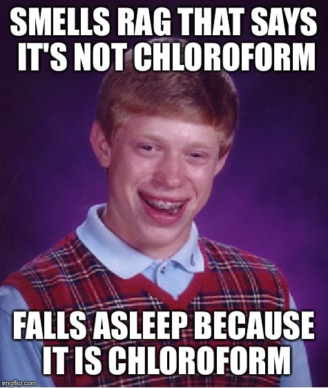 Bad Luck Brian Falls Asleep Because Of Chloroform | SMELLS RAG THAT SAYS IT'S NOT CHLOROFORM; FALLS ASLEEP BECAUSE IT IS CHLOROFORM | image tagged in memes,bad luck brian | made w/ Imgflip meme maker