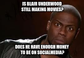 Kevin Hart | IS BLAIR UNDERWOOD STILL MAKING MOVIES? DOES HE HAVE ENOUGH MONEY TO BE ON SOCIALMEDIA? | image tagged in memes,kevin hart the hell | made w/ Imgflip meme maker