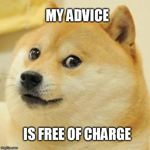 Doge Meme | MY ADVICE IS FREE OF CHARGE | image tagged in memes,doge | made w/ Imgflip meme maker