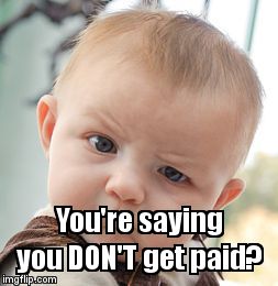 Skeptical Baby Meme | You're saying you DON'T get paid? | image tagged in memes,skeptical baby | made w/ Imgflip meme maker