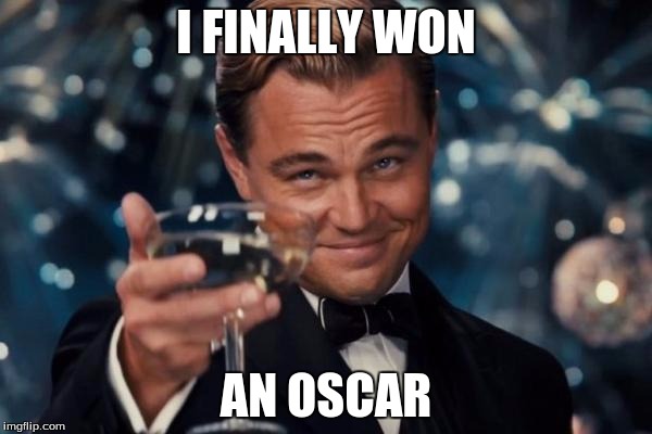 Leonardo Dicaprio Cheers | I FINALLY WON; AN OSCAR | image tagged in memes,leonardo dicaprio cheers | made w/ Imgflip meme maker