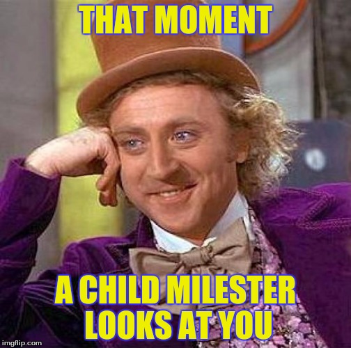 Creepy Condescending Wonka Meme | THAT MOMENT; A CHILD MILESTER LOOKS AT YOU | image tagged in memes,creepy condescending wonka | made w/ Imgflip meme maker